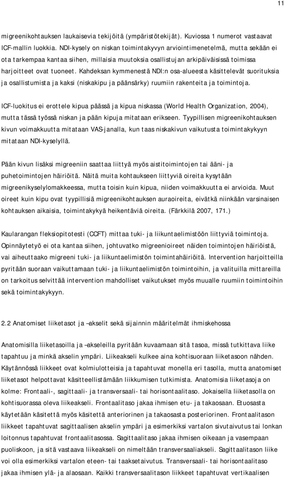 Kahdeksan kymmenestä NDI:n osa-alueesta käsittelevät suorituksia ja osallistumista ja kaksi (niskakipu ja päänsärky) ruumiin rakenteita ja toimintoja.