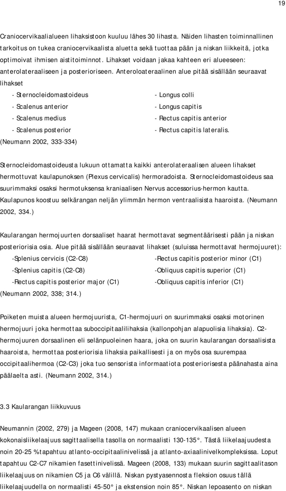 Lihakset voidaan jakaa kahteen eri alueeseen: anterolateraaliseen ja posterioriseen.