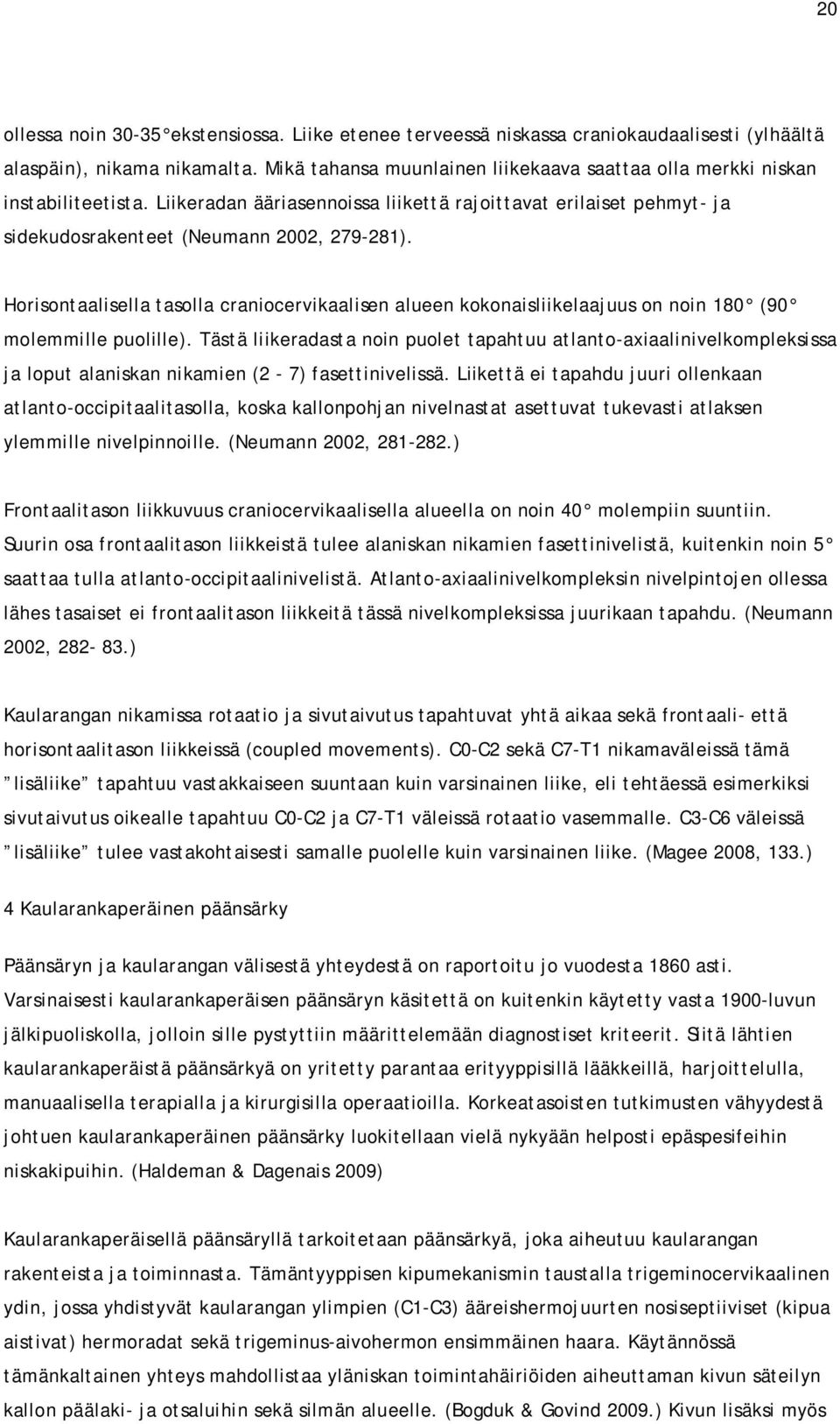 Horisontaalisella tasolla craniocervikaalisen alueen kokonaisliikelaajuus on noin 180 (90 molemmille puolille).