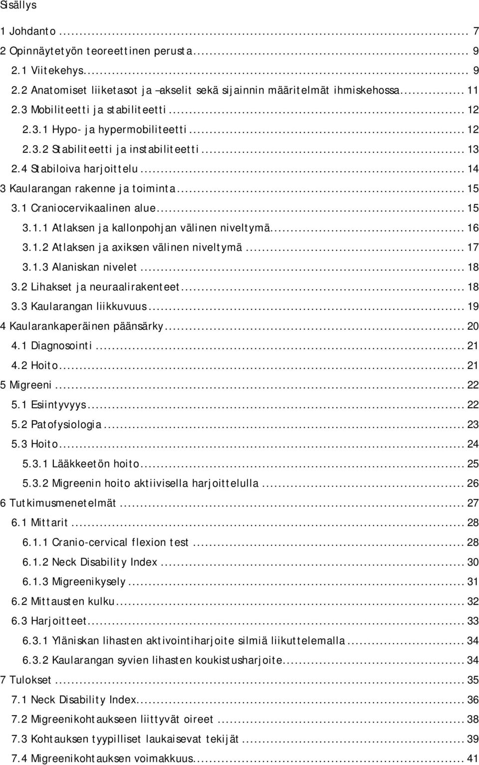 1 Craniocervikaalinen alue... 15 3.1.1 Atlaksen ja kallonpohjan välinen niveltymä... 16 3.1.2 Atlaksen ja axiksen välinen niveltymä... 17 3.1.3 Alaniskan nivelet... 18 3.