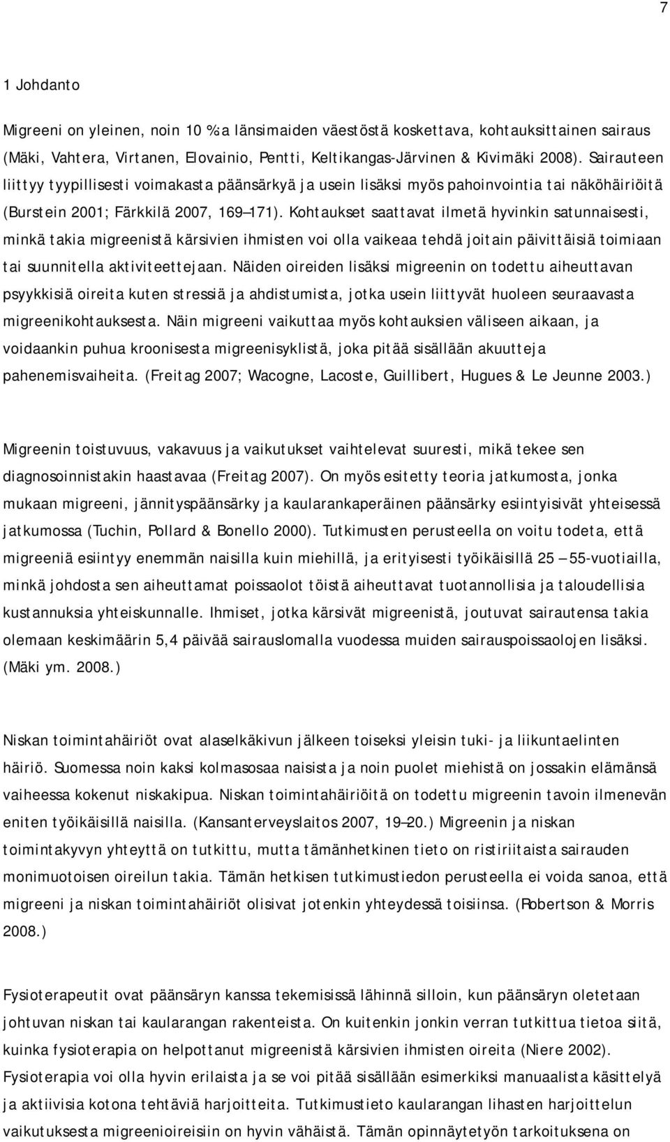 Kohtaukset saattavat ilmetä hyvinkin satunnaisesti, minkä takia migreenistä kärsivien ihmisten voi olla vaikeaa tehdä joitain päivittäisiä toimiaan tai suunnitella aktiviteettejaan.