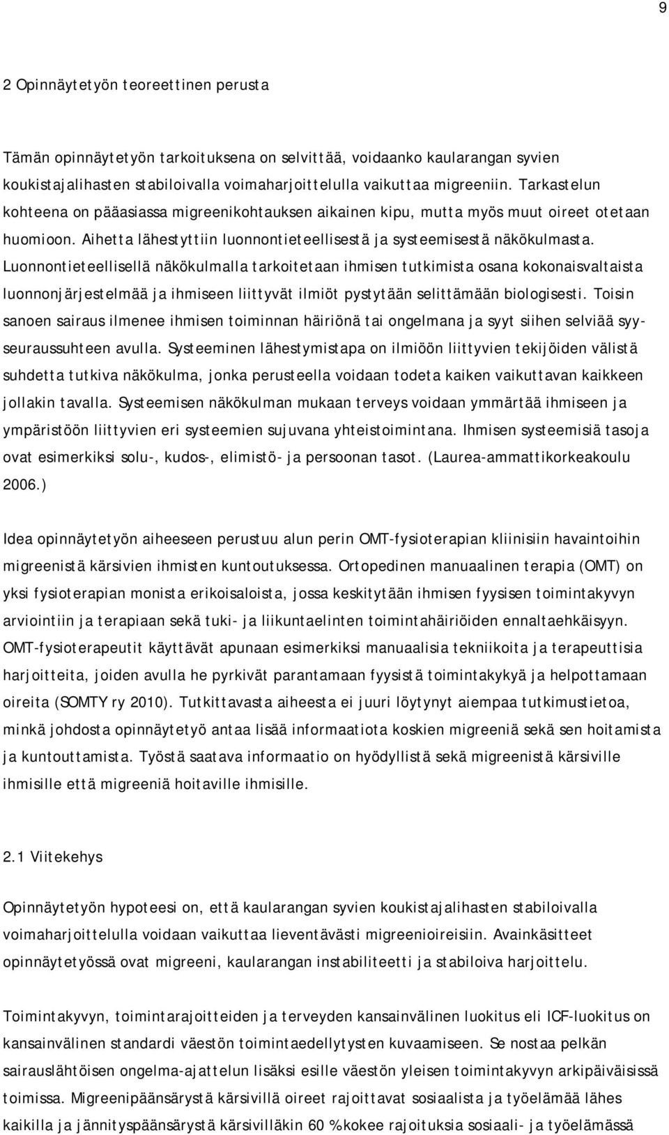 Luonnontieteellisellä näkökulmalla tarkoitetaan ihmisen tutkimista osana kokonaisvaltaista luonnonjärjestelmää ja ihmiseen liittyvät ilmiöt pystytään selittämään biologisesti.