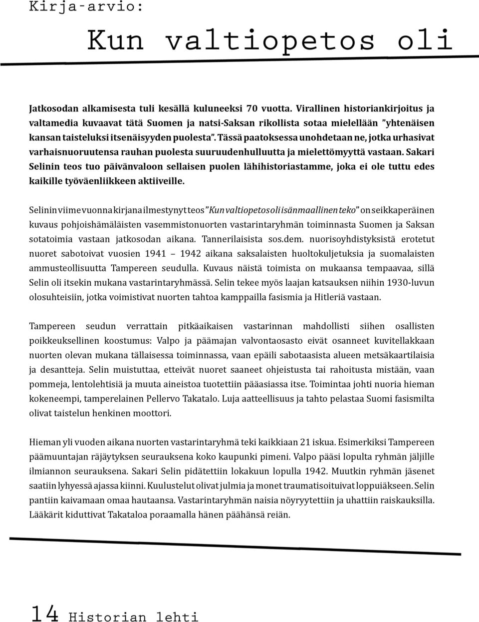 Tässä paatoksessa unohdetaan ne, jotka urhasivat varhaisnuoruutensa rauhan puolesta suuruudenhulluutta ja mielettömyyttä vastaan.