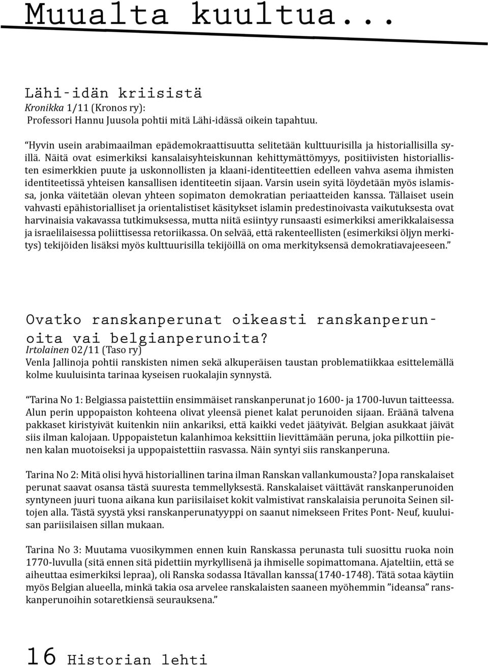 Näitä ovat esimerkiksi kansalaisyhteiskunnan kehittymättömyys, positiivisten historiallisten esimerkkien puute ja uskonnollisten ja klaani-identiteettien edelleen vahva asema ihmisten identiteetissä