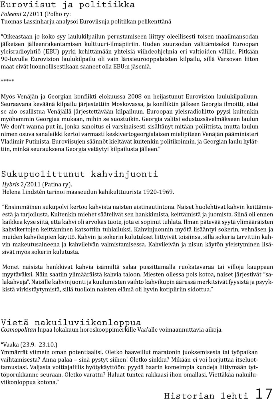 Pitkään 90-luvulle Eurovision laulukilpailu oli vain länsieurooppalaisten kilpailu, sillä Varsovan liiton maat eivät luonnollisestikaan saaneet olla EBU:n jäseniä.