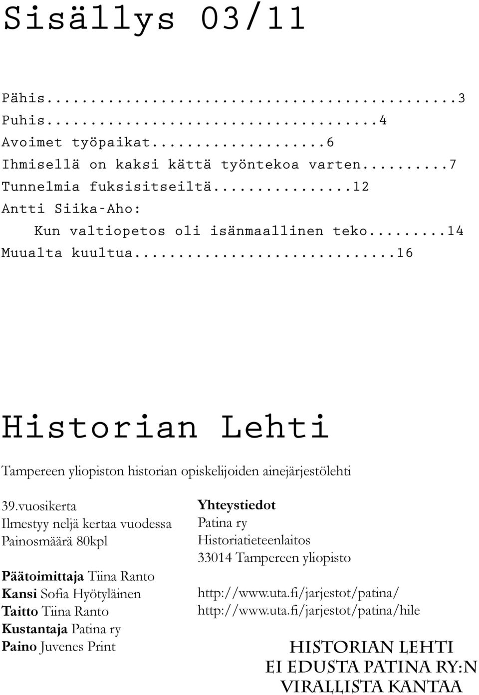 vuosikerta Ilmestyy neljä kertaa vuodessa Painosmäärä 80kpl Päätoimittaja Tiina Ranto Kansi Sofia Hyötyläinen Taitto Tiina Ranto Kustantaja Patina ry Paino Juvenes