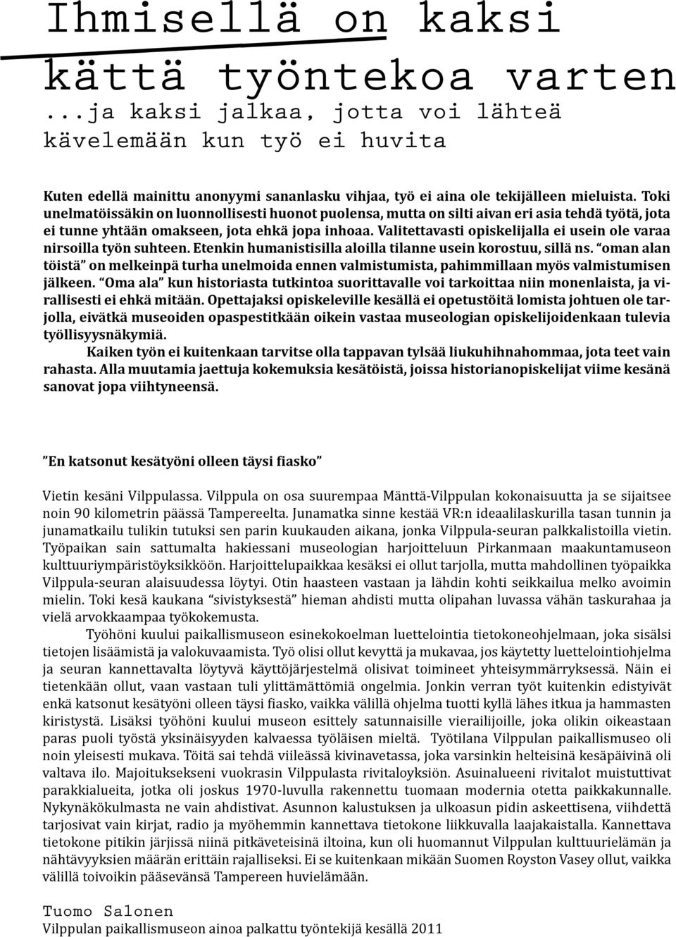 Valitettavasti opiskelijalla ei usein ole varaa nirsoilla työn suhteen. Etenkin humanistisilla aloilla tilanne usein korostuu, sillä ns.