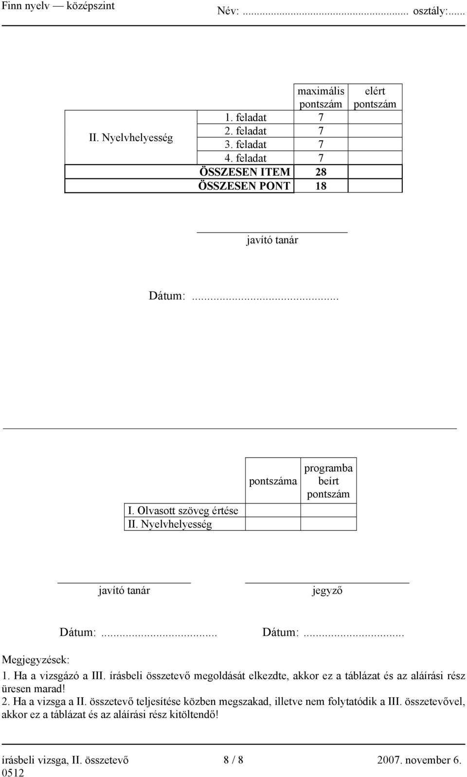 Nyelvhelyesség pontszáma programba beírt pontszám javító tanár jegyző Dátum:... Dátum:... Megjegyzések: 1. Ha a vizsgázó a III.