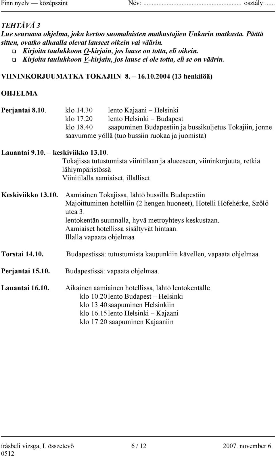 2004 (13 henkilöä) OHJELMA Perjantai 8.10. klo 14.30 lento Kajaani Helsinki klo 17.20 lento Helsinki Budapest klo 18.