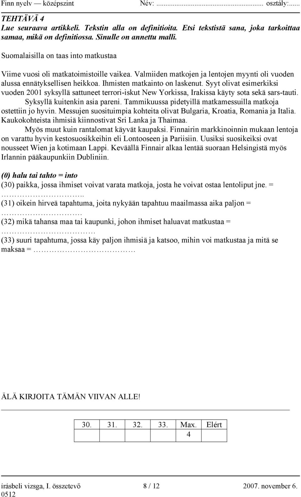 Syyt olivat esimerkiksi vuoden 2001 syksyllä sattuneet terrori-iskut New Yorkissa, Irakissa käyty sota sekä sars-tauti. Syksyllä kuitenkin asia pareni.