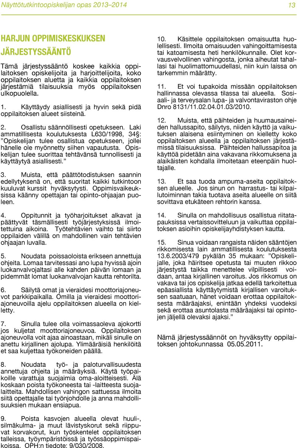 Laki ammatillisesta koulutuksesta L630/1998, 34 : Opiskelijan tulee osallistua opetukseen, jollei hänelle ole myönnetty siihen vapautusta.