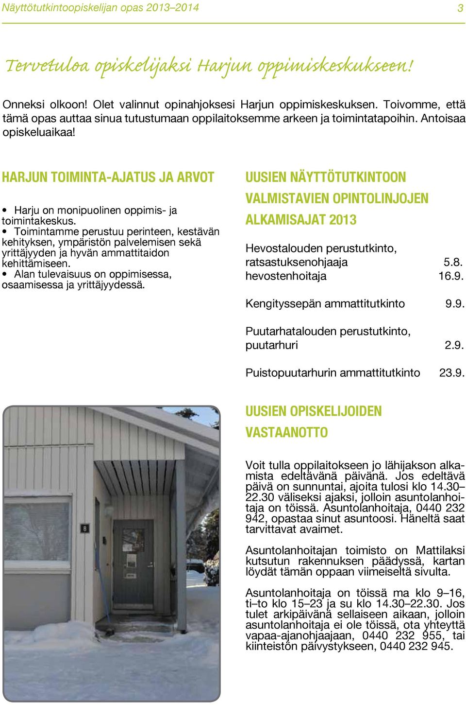 Toimintamme perustuu perinteen, kestävän kehityksen, ympäristön palvelemisen sekä yrittäjyyden ja hyvän ammattitaidon kehittämiseen. Alan tulevaisuus on oppimisessa, osaamisessa ja yrittäjyydessä.