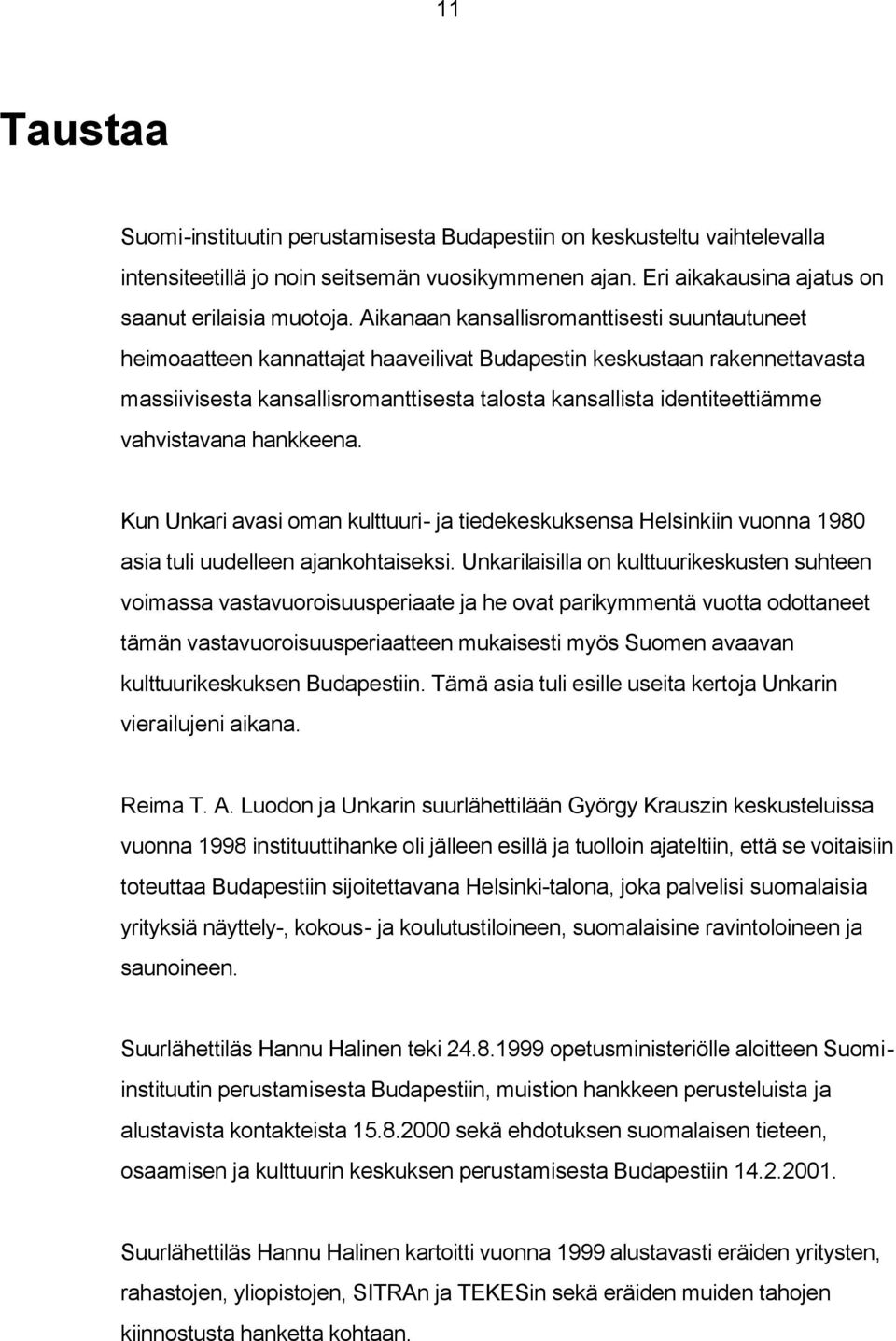 vahvistavana hankkeena. Kun Unkari avasi oman kulttuuri- ja tiedekeskuksensa Helsinkiin vuonna 1980 asia tuli uudelleen ajankohtaiseksi.