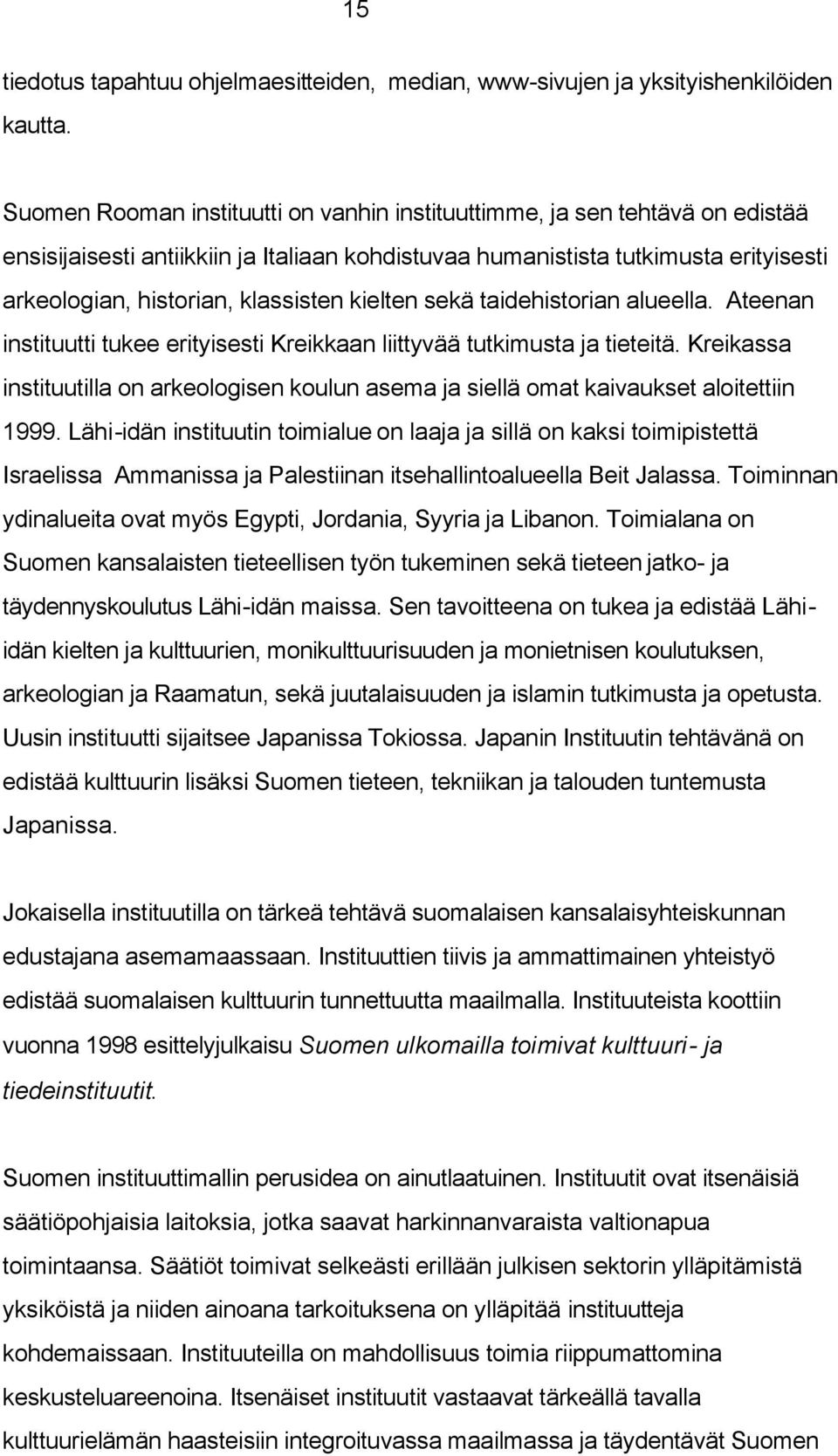 kielten sekä taidehistorian alueella. Ateenan instituutti tukee erityisesti Kreikkaan liittyvää tutkimusta ja tieteitä.