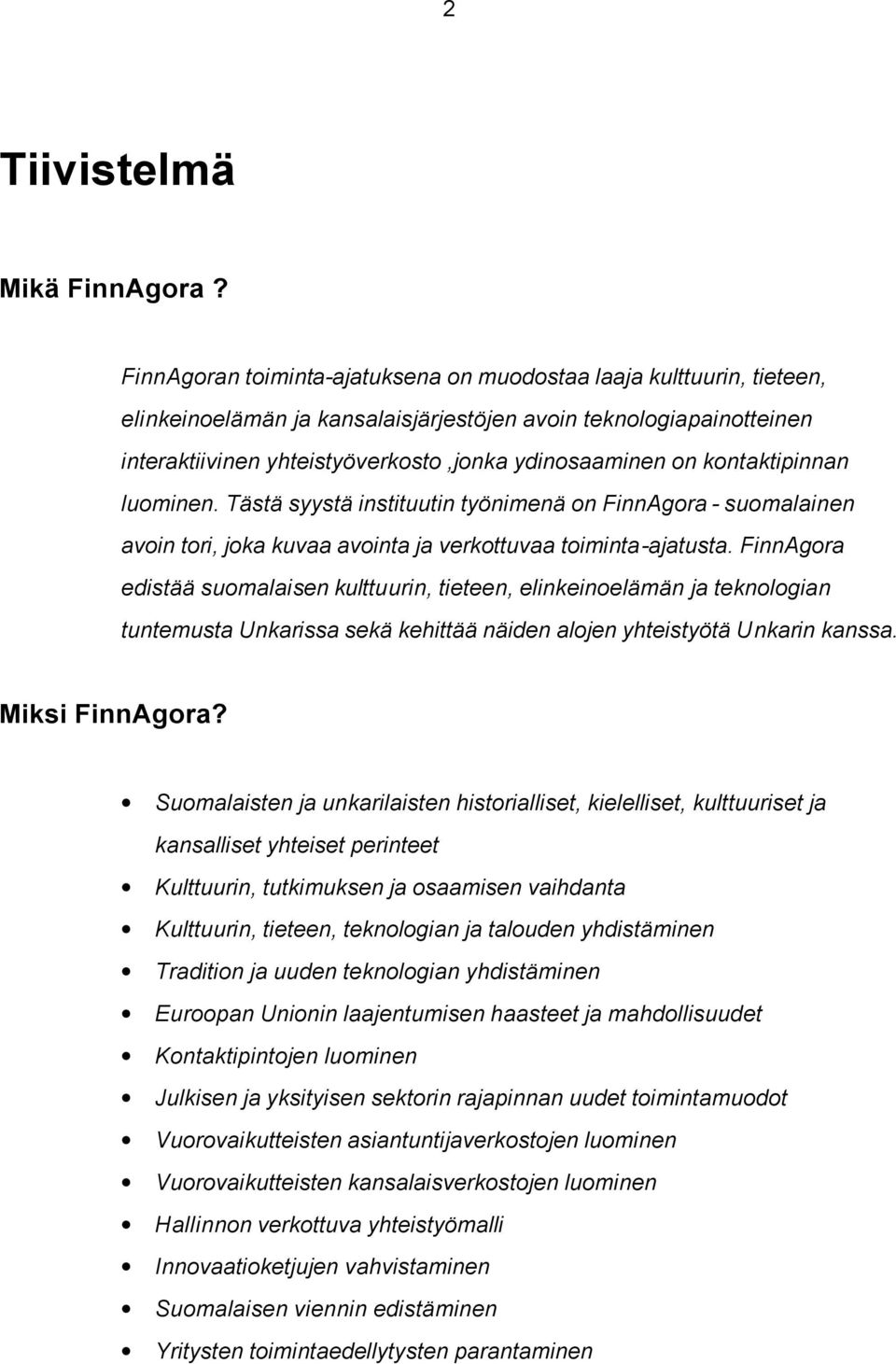 kontaktipinnan luominen. Tästä syystä instituutin työnimenä on FinnAgora - suomalainen avoin tori, joka kuvaa avointa ja verkottuvaa toiminta-ajatusta.