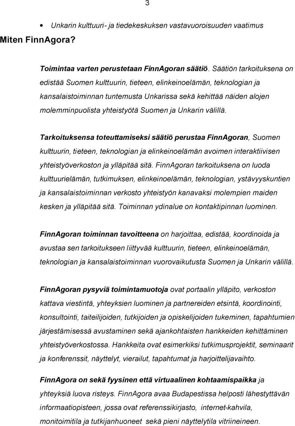 Unkarin välillä. Tarkoituksensa toteuttamiseksi säätiö perustaa FinnAgoran, Suomen kulttuurin, tieteen, teknologian ja elinkeinoelämän avoimen interaktiivisen yhteistyöverkoston ja ylläpitää sitä.