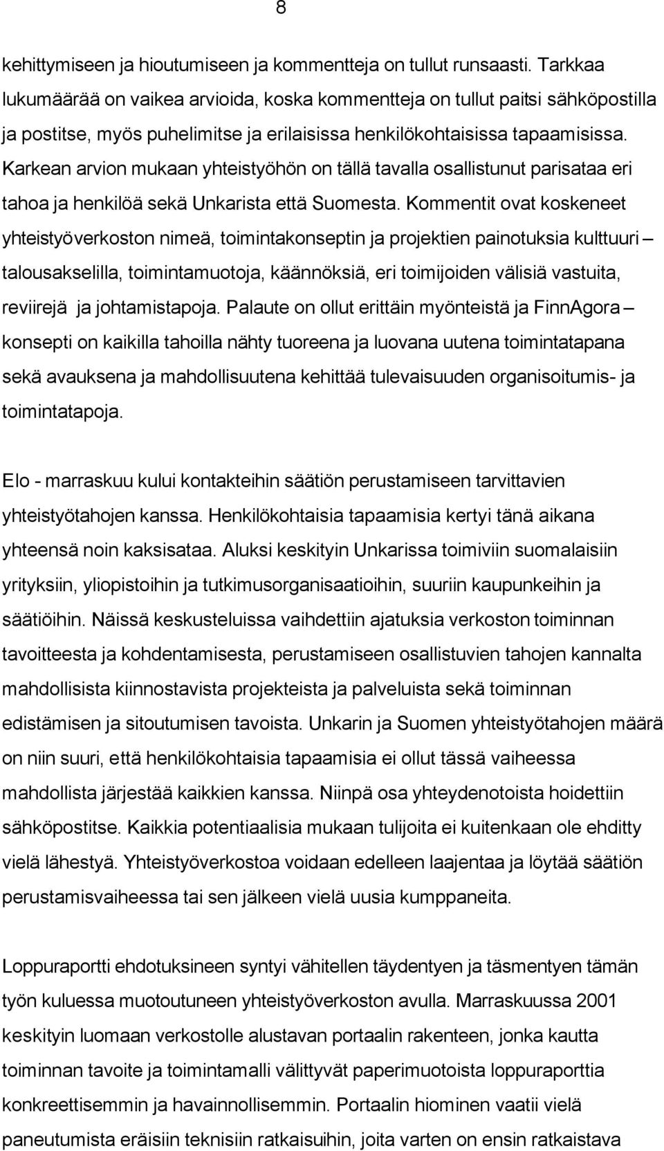 Karkean arvion mukaan yhteistyöhön on tällä tavalla osallistunut parisataa eri tahoa ja henkilöä sekä Unkarista että Suomesta.