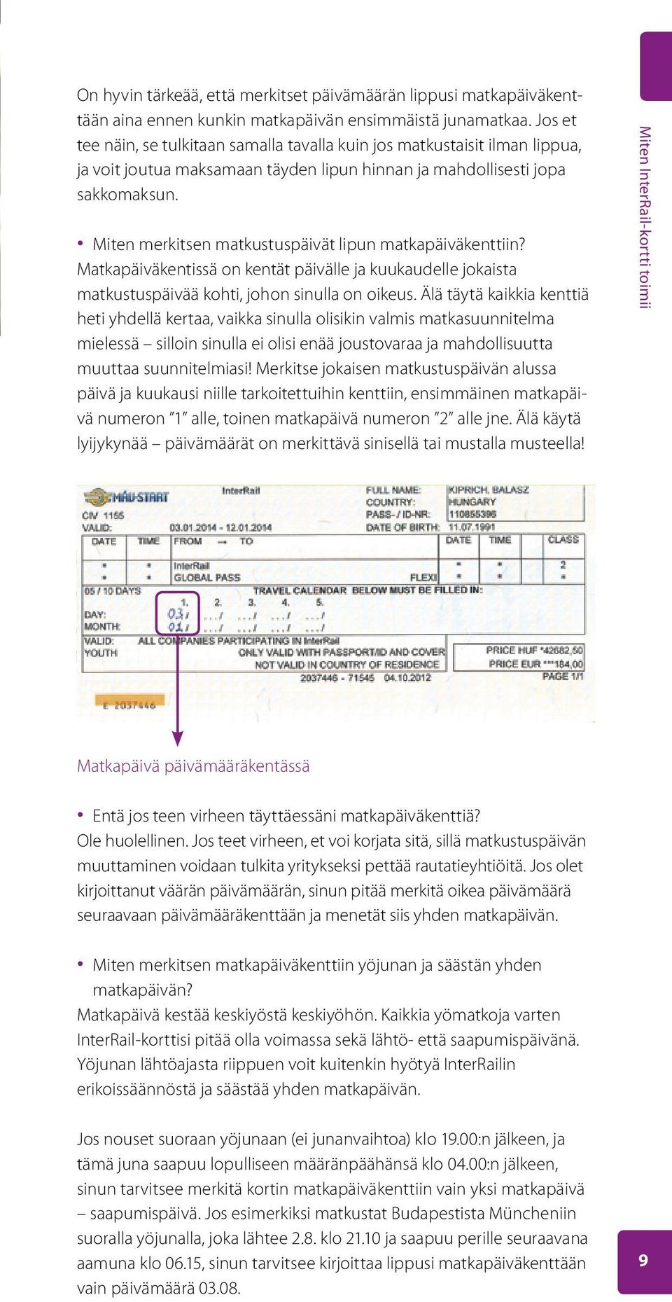 Miten merkitsen matkustuspäivät lipun matkapäiväkenttiin? Matkapäiväkentissä on kentät päivälle ja kuukaudelle jokaista matkustuspäivää kohti, johon sinulla on oikeus.