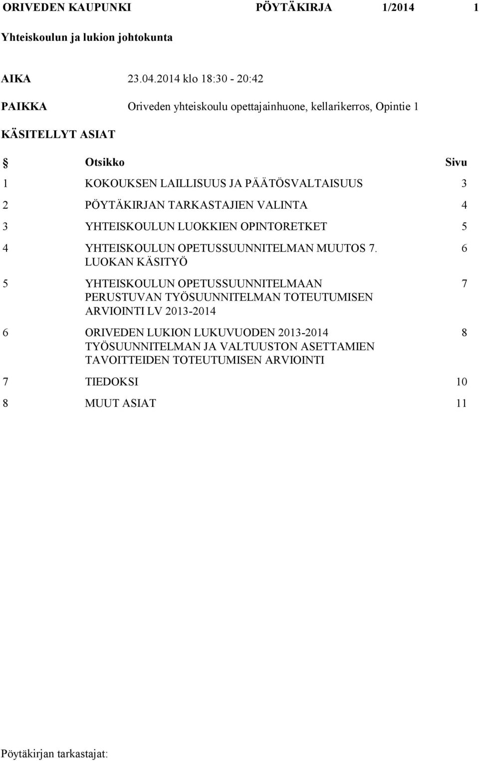 PÄÄTÖSVALTAISUUS 3 2 PÖYTÄKIRJAN TARKASTAJIEN VALINTA 4 3 YHTEISKOULUN LUOKKIEN OPINTORETKET 5 4 YHTEISKOULUN OPETUSSUUNNITELMAN MUUTOS 7.