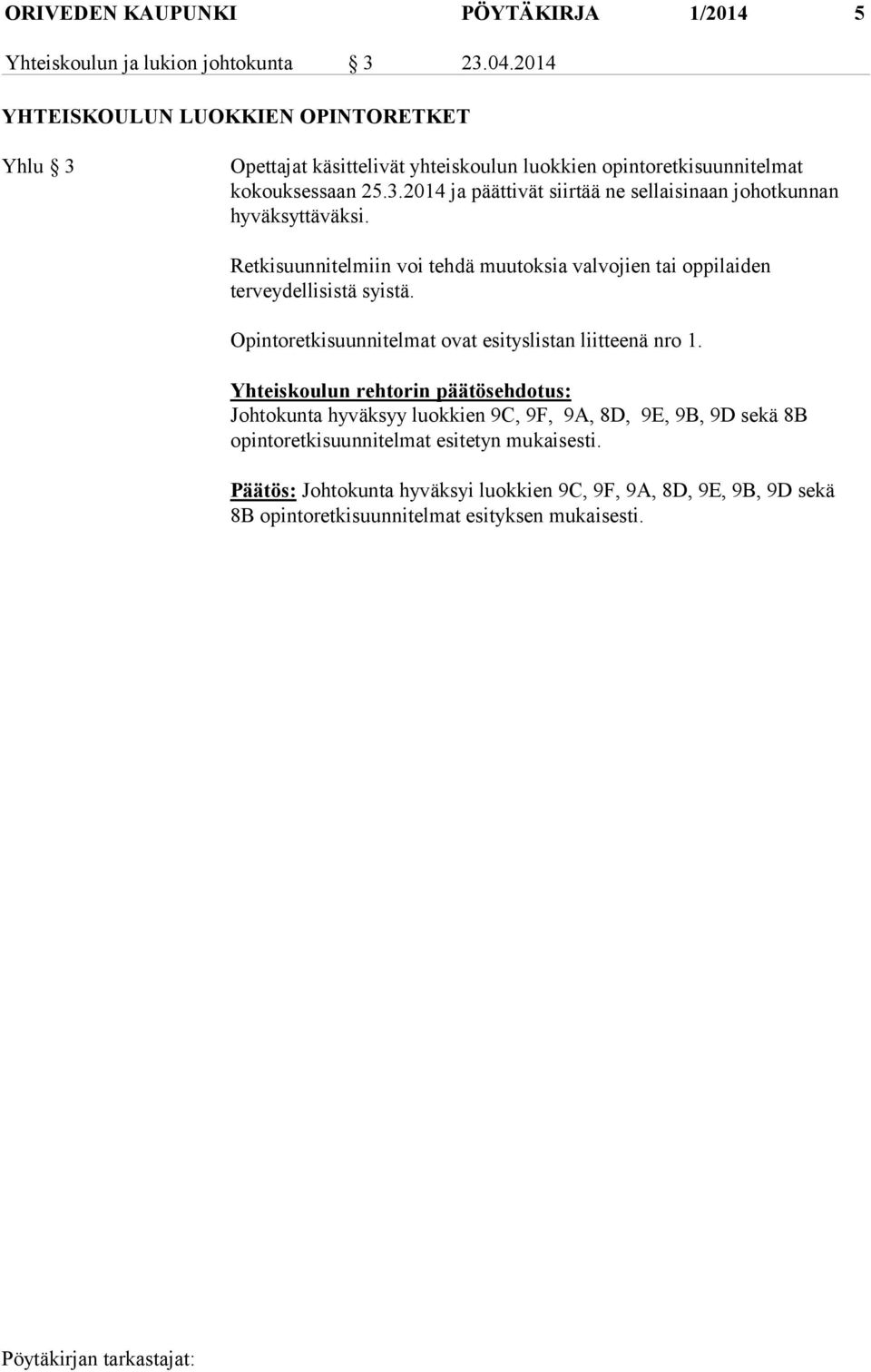 Retkisuunnitelmiin voi tehdä muutoksia valvojien tai oppilaiden terveydellisistä syistä. Opintoretkisuunnitelmat ovat esityslistan liitteenä nro 1.