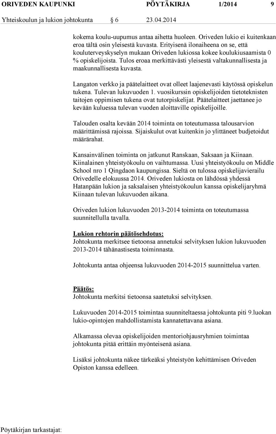 Tulos eroaa merkittävästi yleisestä valtakunnallisesta ja maakunnallisesta kuvasta. Langaton verkko ja päätelaitteet ovat olleet laajenevasti käytössä opiskelun tukena. Tulevan lukuvuoden 1.