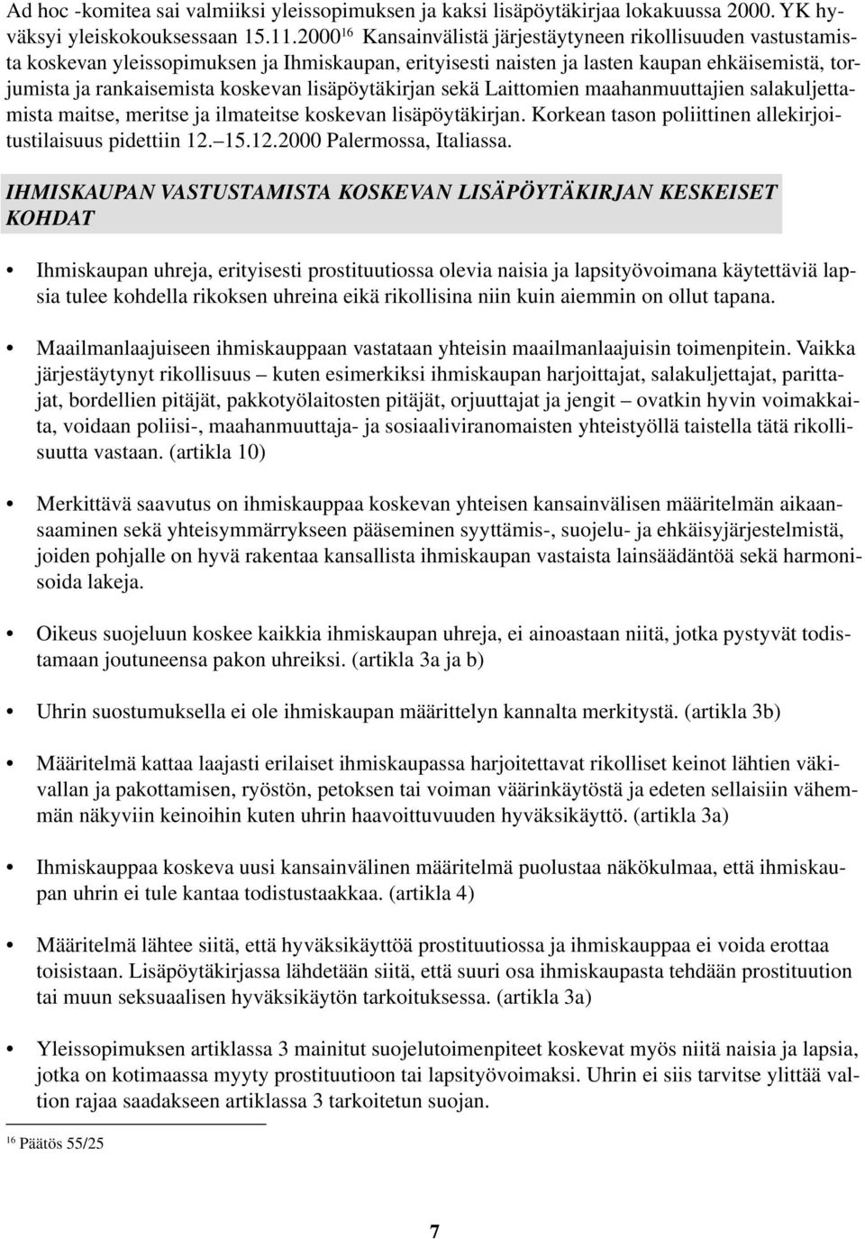 lisäpöytäkirjan sekä Laittomien maahanmuuttajien salakuljettamista maitse, meritse ja ilmateitse koskevan lisäpöytäkirjan. Korkean tason poliittinen allekirjoitustilaisuus pidettiin 12.