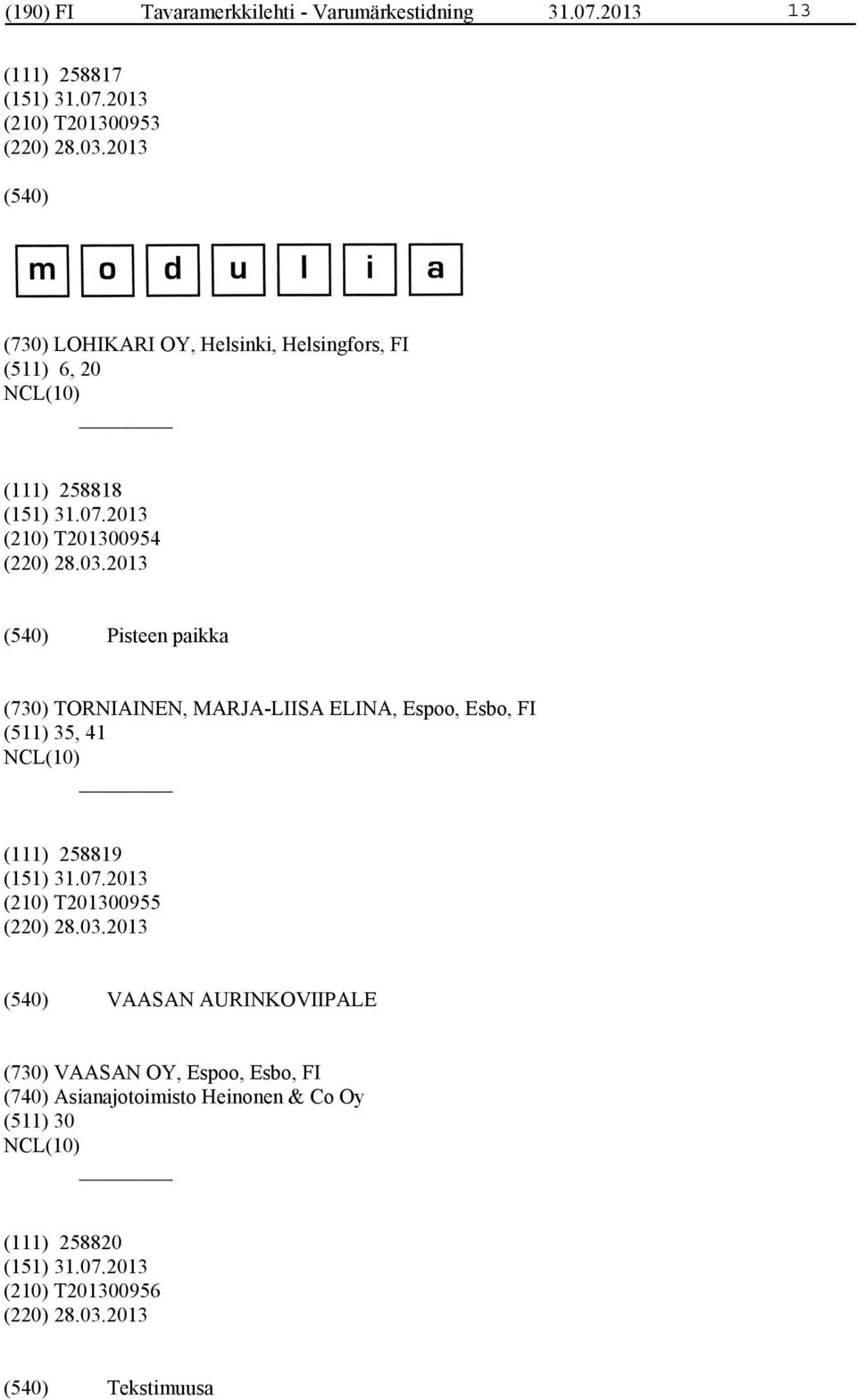 2013 Pisteen paikka (730) TORNIAINEN, MARJA-LIISA ELINA, Espoo, Esbo, FI (511) 35, 41 (111) 258819 (210) T201300955 (220) 28.