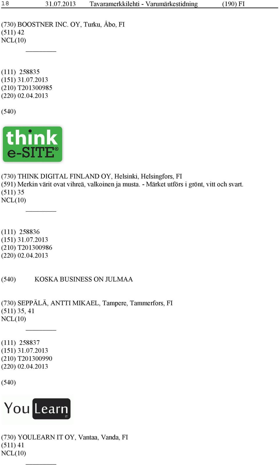 2013 (730) THINK DIGITAL FINLAND OY, Helsinki, Helsingfors, FI (591) Merkin värit ovat vihreä, valkoinen ja musta.