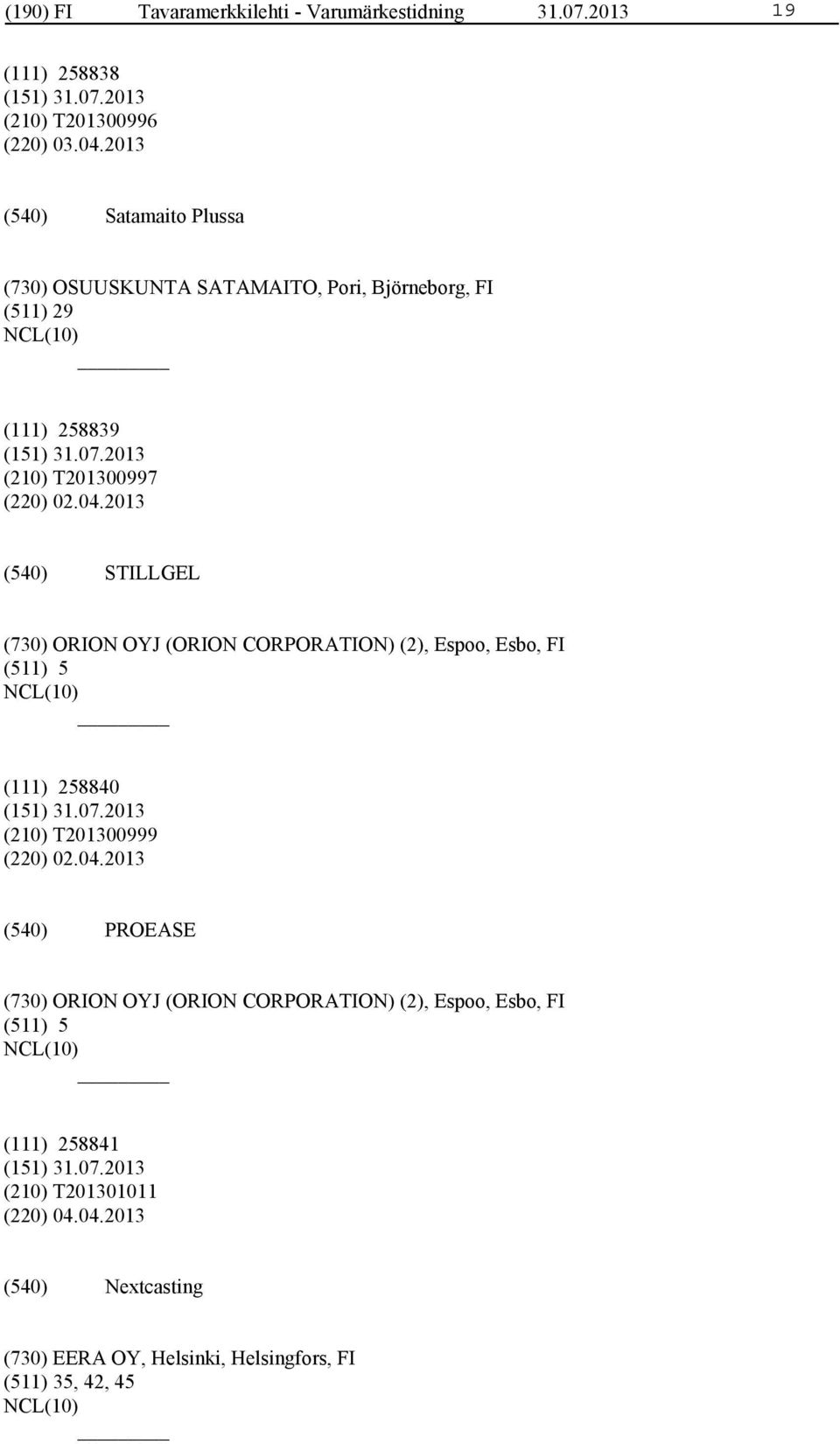 2013 STILLGEL (730) ORION OYJ (ORION CORPORATION) (2), Espoo, Esbo, FI (511) 5 (111) 258840 (210) T201300999 (220) 02.04.