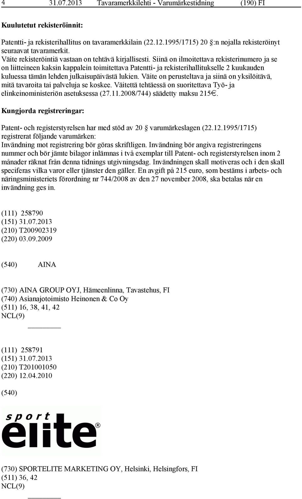 Siinä on ilmoitettava rekisterinumero ja se on liitteineen kaksin kappalein toimitettava Patentti- ja rekisterihallitukselle 2 kuukauden kuluessa tämän lehden julkaisupäivästä lukien.