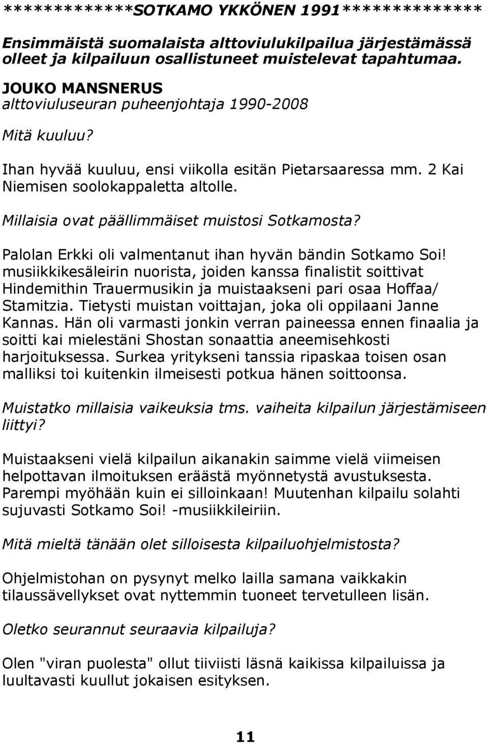 Millaisia ovat päällimmäiset muistosi Sotkamosta? Palolan Erkki oli valmentanut ihan hyvän bändin Sotkamo Soi!