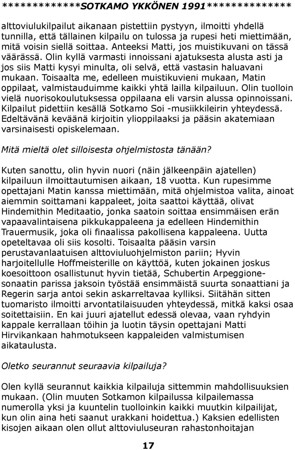 Toisaalta me, edelleen muistikuvieni mukaan, Matin oppilaat, valmistauduimme kaikki yhtä lailla kilpailuun. Olin tuolloin vielä nuorisokoulutuksessa oppilaana eli varsin alussa opinnoissani.