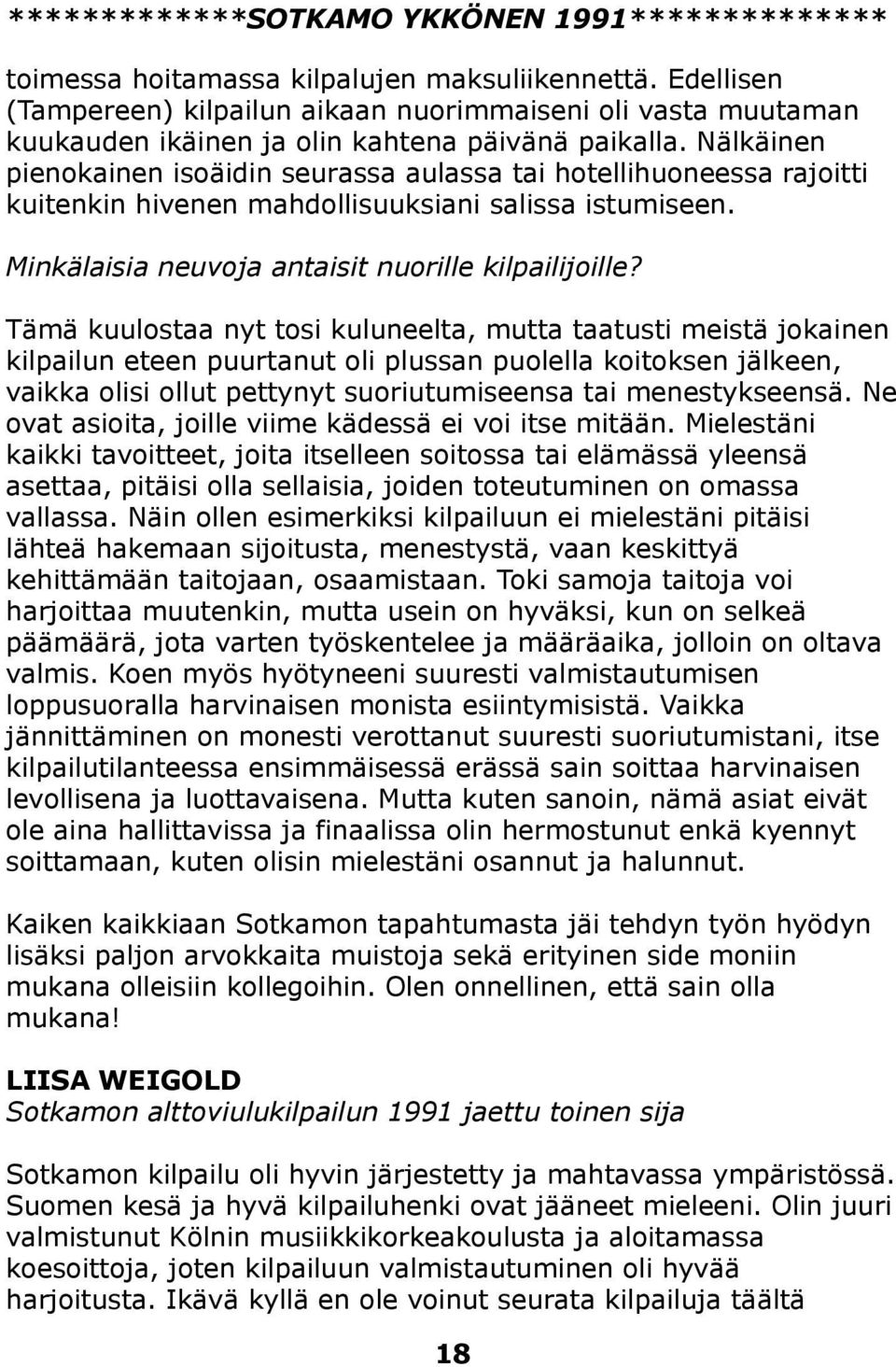 Nälkäinen pienokainen isoäidin seurassa aulassa tai hotellihuoneessa rajoitti kuitenkin hivenen mahdollisuuksiani salissa istumiseen. Minkälaisia neuvoja antaisit nuorille kilpailijoille?