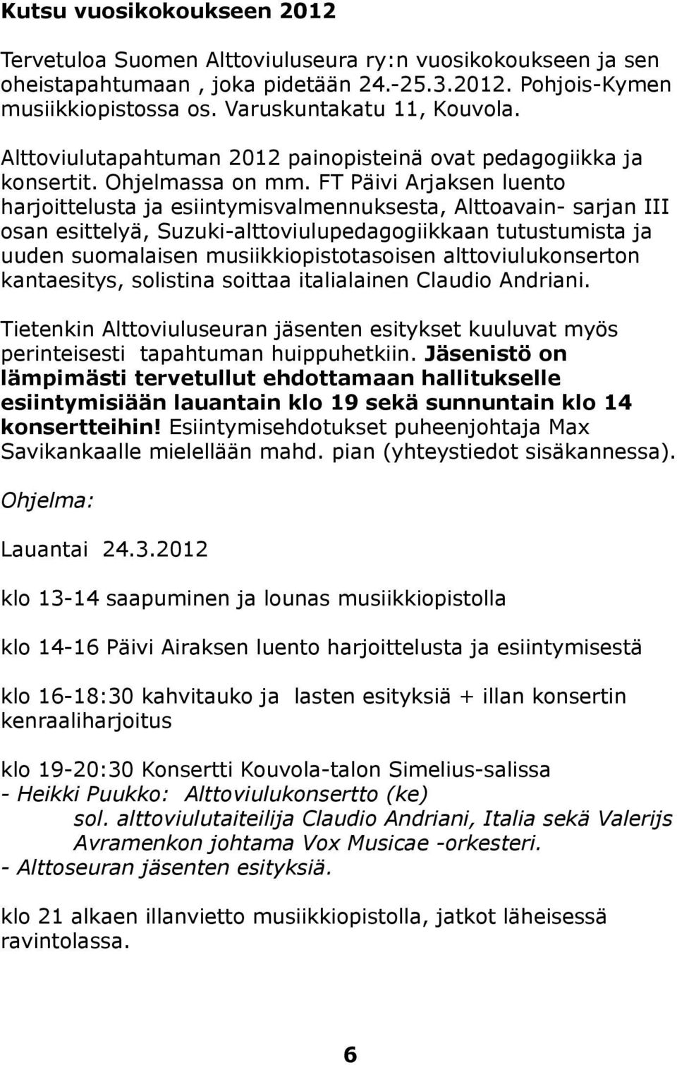 FT Päivi Arjaksen luento harjoittelusta ja esiintymisvalmennuksesta, Alttoavain- sarjan III osan esittelyä, Suzuki-alttoviulupedagogiikkaan tutustumista ja uuden suomalaisen musiikkiopistotasoisen