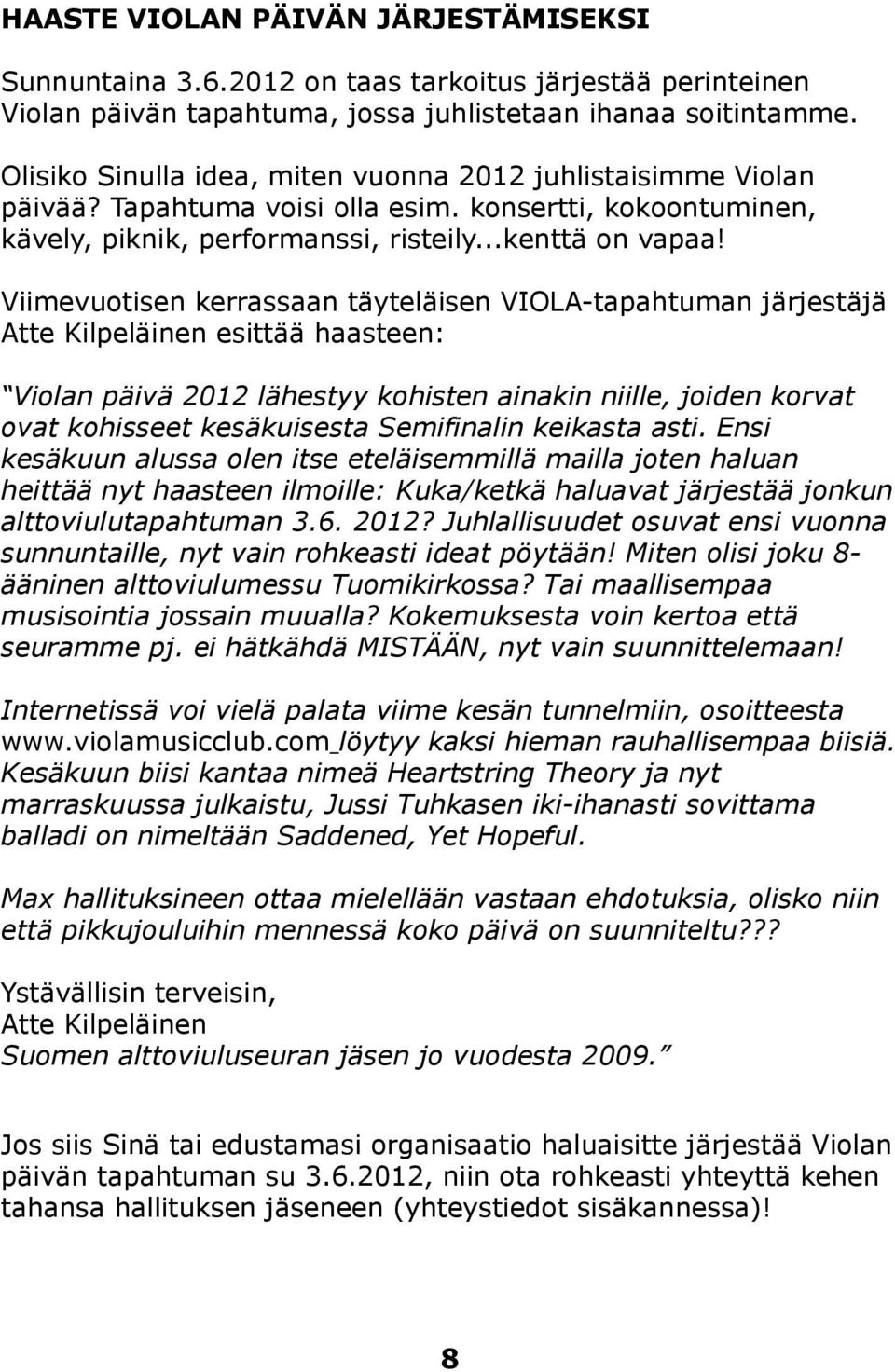 Viimevuotisen kerrassaan täyteläisen VIOLA-tapahtuman järjestäjä Atte Kilpeläinen esittää haasteen: Violan päivä 2012 lähestyy kohisten ainakin niille, joiden korvat ovat kohisseet kesäkuisesta