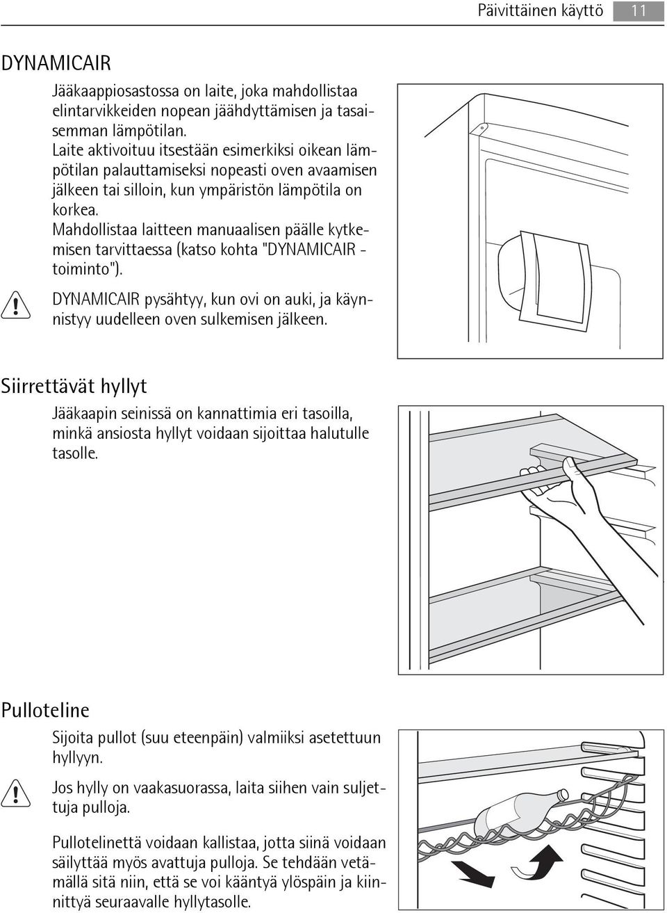 Mahdollistaa laitteen manuaalisen päälle kytkemisen tarvittaessa (katso kohta "DYNAMICAIR - toiminto"). DYNAMICAIR pysähtyy, kun ovi on auki, ja käynnistyy uudelleen oven sulkemisen jälkeen.