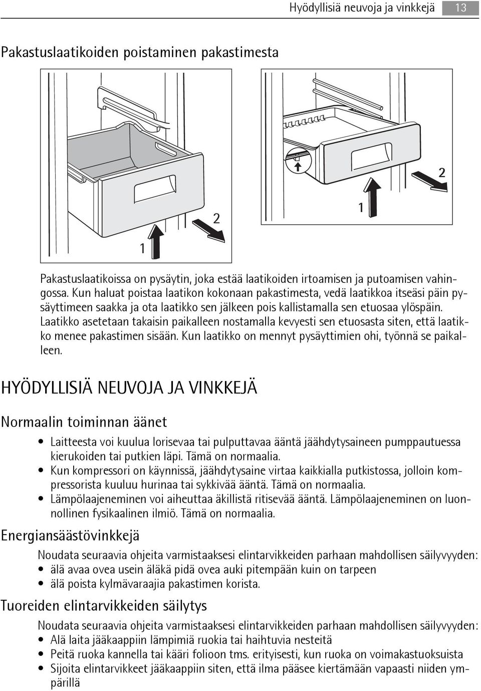 Laatikko asetetaan takaisin paikalleen nostamalla kevyesti sen etuosasta siten, että laatikko menee pakastimen sisään. Kun laatikko on mennyt pysäyttimien ohi, työnnä se paikalleen.