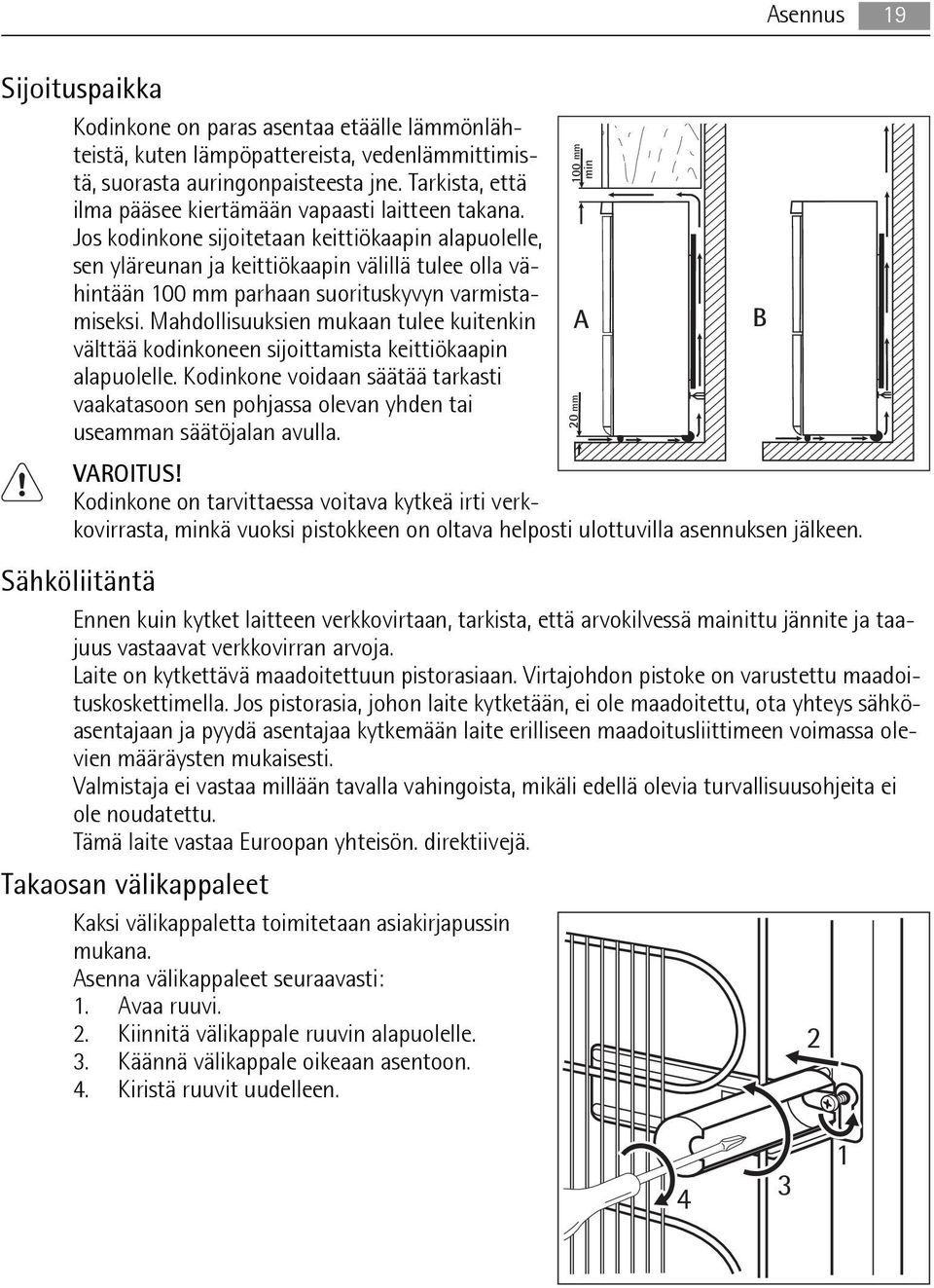 Jos kodinkone sijoitetaan keittiökaapin alapuolelle, sen yläreunan ja keittiökaapin välillä tulee olla vähintään 100 mm parhaan suorituskyvyn varmistamiseksi.