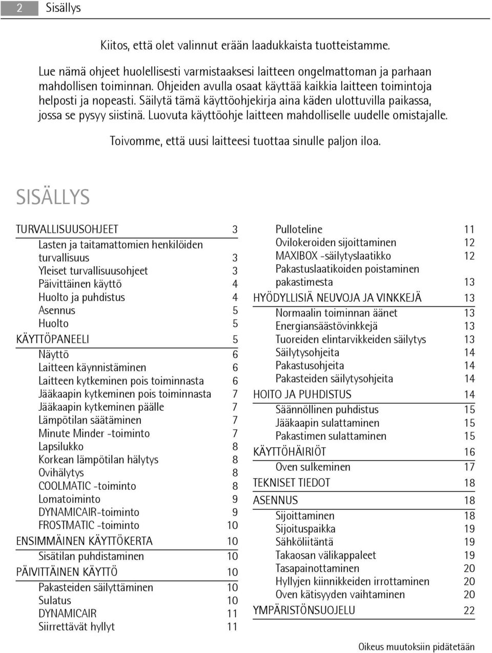 Luovuta käyttöohje laitteen mahdolliselle uudelle omistajalle. Toivomme, että uusi laitteesi tuottaa sinulle paljon iloa.