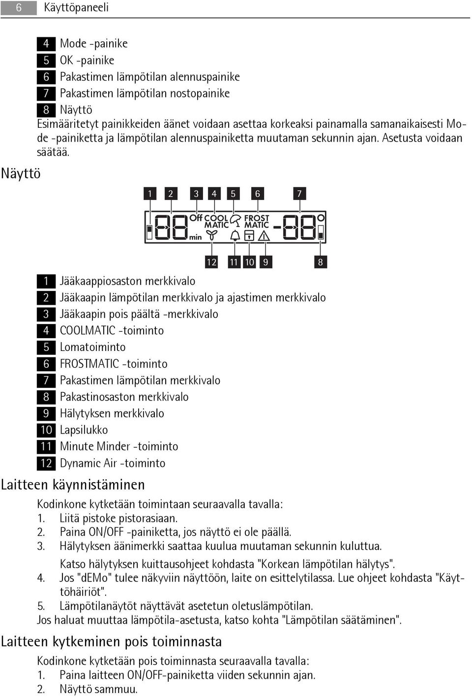 Näyttö 1 2 3 4 5 6 7 Off COOL MATIC min FROST MATIC 12 11 10 9 8 1 Jääkaappiosaston merkkivalo 2 Jääkaapin lämpötilan merkkivalo ja ajastimen merkkivalo 3 Jääkaapin pois päältä -merkkivalo 4