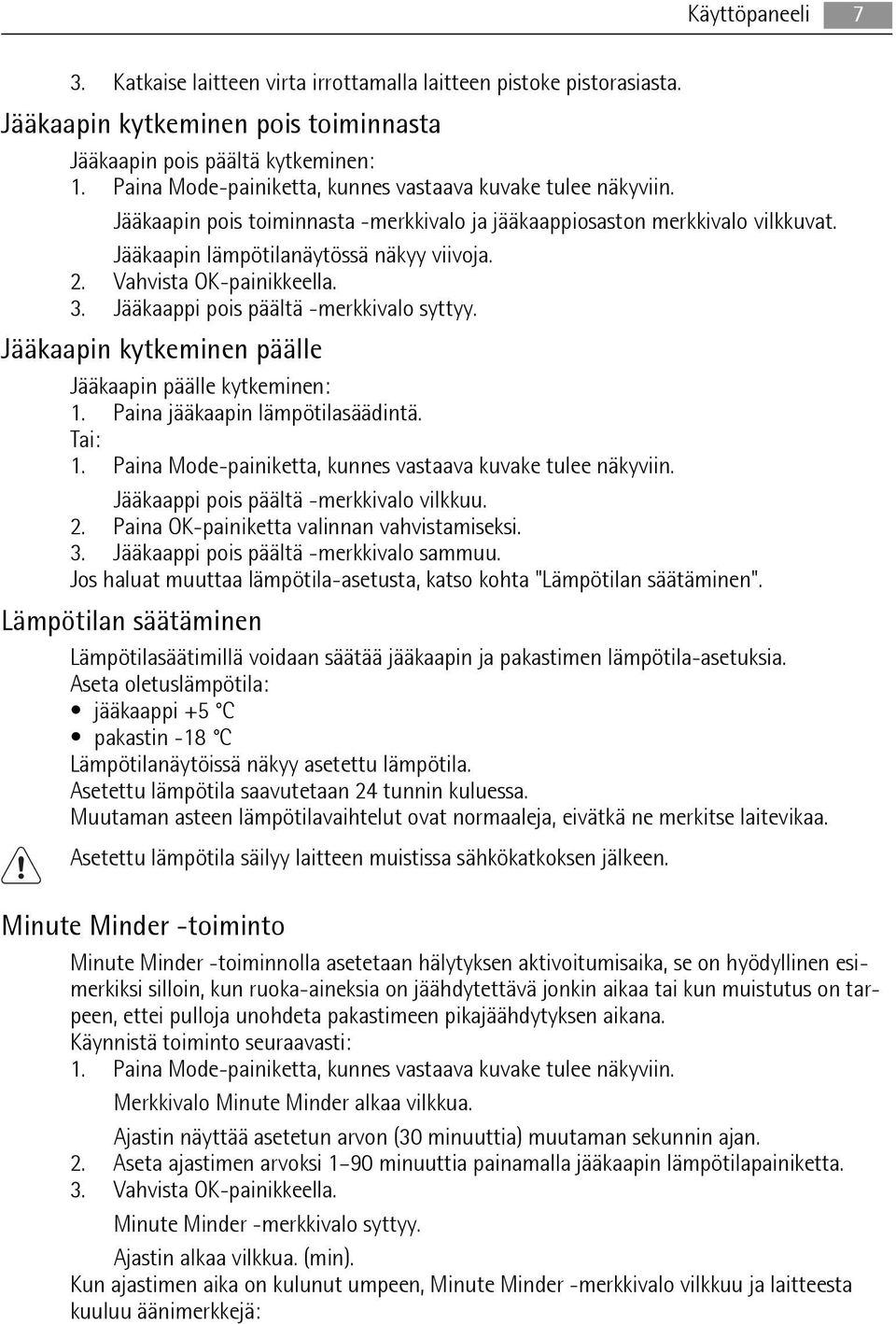 Vahvista OK-painikkeella. 3. Jääkaappi pois päältä -merkkivalo syttyy. Jääkaapin kytkeminen päälle Jääkaapin päälle kytkeminen: 1. Paina jääkaapin lämpötilasäädintä. Tai: 1.