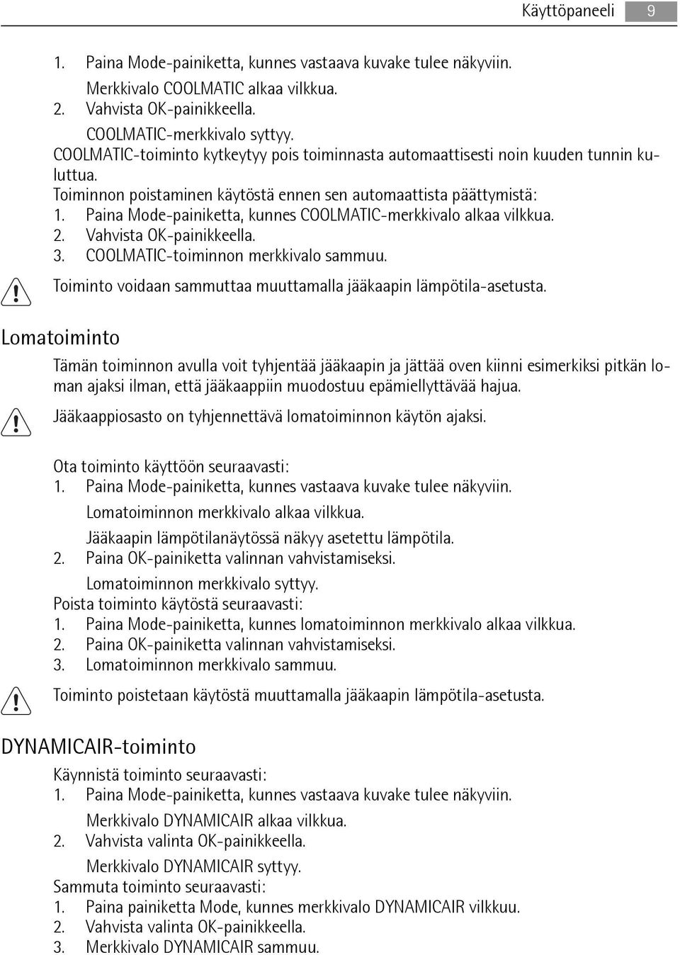 Paina Mode-painiketta, kunnes COOLMATIC-merkkivalo alkaa vilkkua. 2. Vahvista OK-painikkeella. 3. COOLMATIC-toiminnon merkkivalo sammuu.