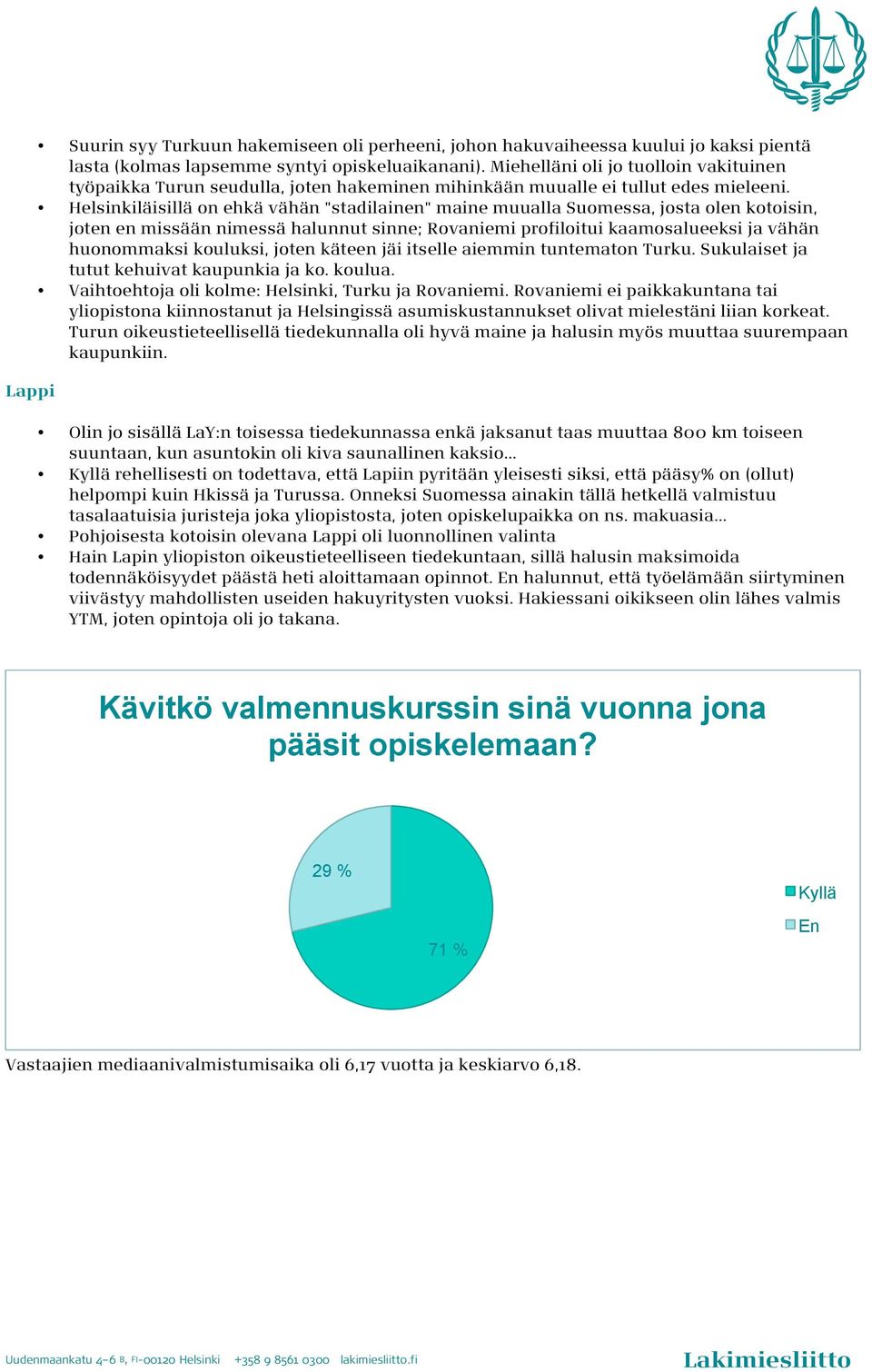 Helsinkiläisillä on ehkä vähän "stadilainen" maine muualla Suomessa, josta olen kotoisin, joten en missään nimessä halunnut sinne; Rovaniemi profiloitui kaamosalueeksi ja vähän huonommaksi kouluksi,