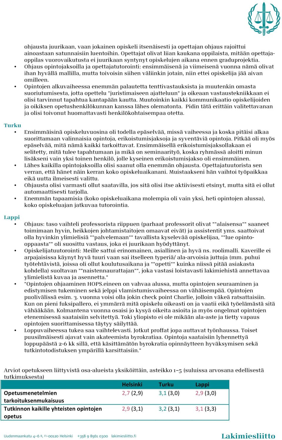 Ohjaus opintojaksoilla ja opettajatutorointi: ensimmäisenä ja viimeisenä vuonna nämä olivat ihan hyvällä mallilla, mutta toivoisin siihen väliinkin jotain, niin ettei opiskelija jää aivan omilleen.