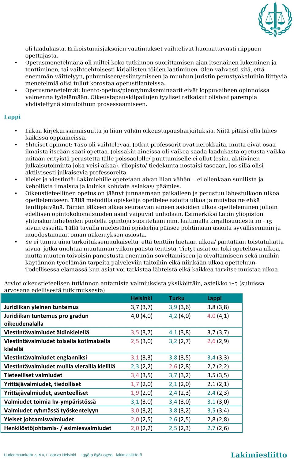 Olen vahvasti sitä, että enemmän väittelyyn, puhumiseen/esiintymiseen ja muuhun juristin perustyökaluihin liittyviä menetelmiä olisi tullut korostaa opetustilanteissa.