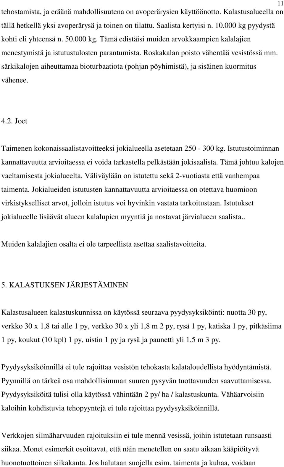 särkikalojen aiheuttamaa bioturbaatiota (pohjan pöyhimistä), ja sisäinen kuormitus vähenee. 4.2. Joet Taimenen kokonaissaalistavoitteeksi jokialueella asetetaan 250-300 kg.