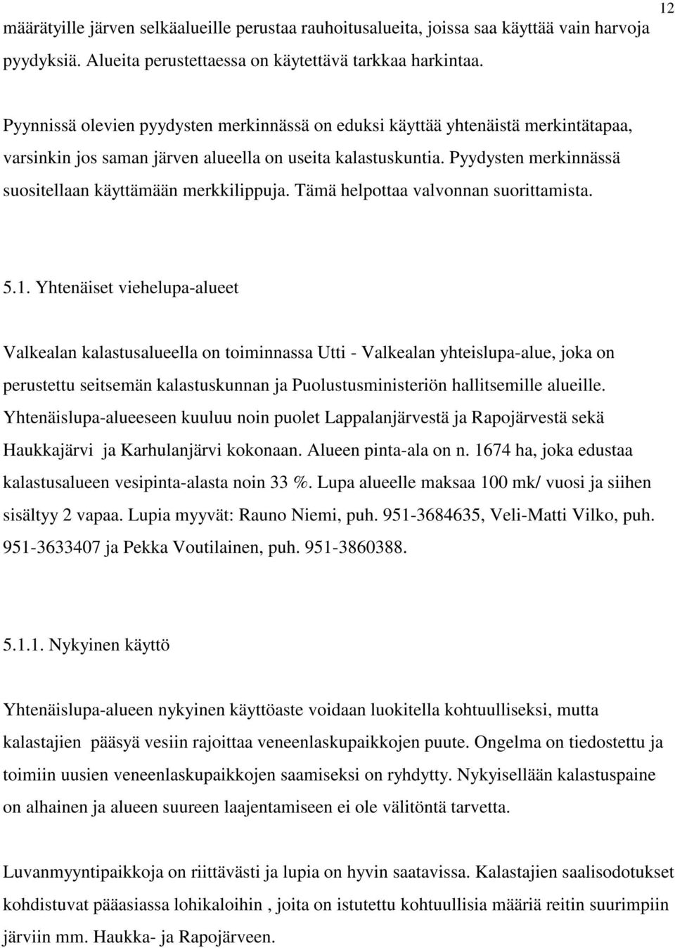 Pyydysten merkinnässä suositellaan käyttämään merkkilippuja. Tämä helpottaa valvonnan suorittamista. 5.1.