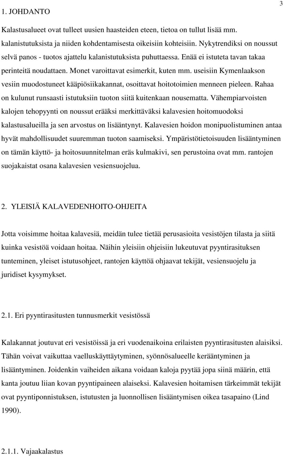 useisiin Kymenlaakson vesiin muodostuneet kääpiösiikakannat, osoittavat hoitotoimien menneen pieleen. Rahaa on kulunut runsaasti istutuksiin tuoton siitä kuitenkaan nousematta.