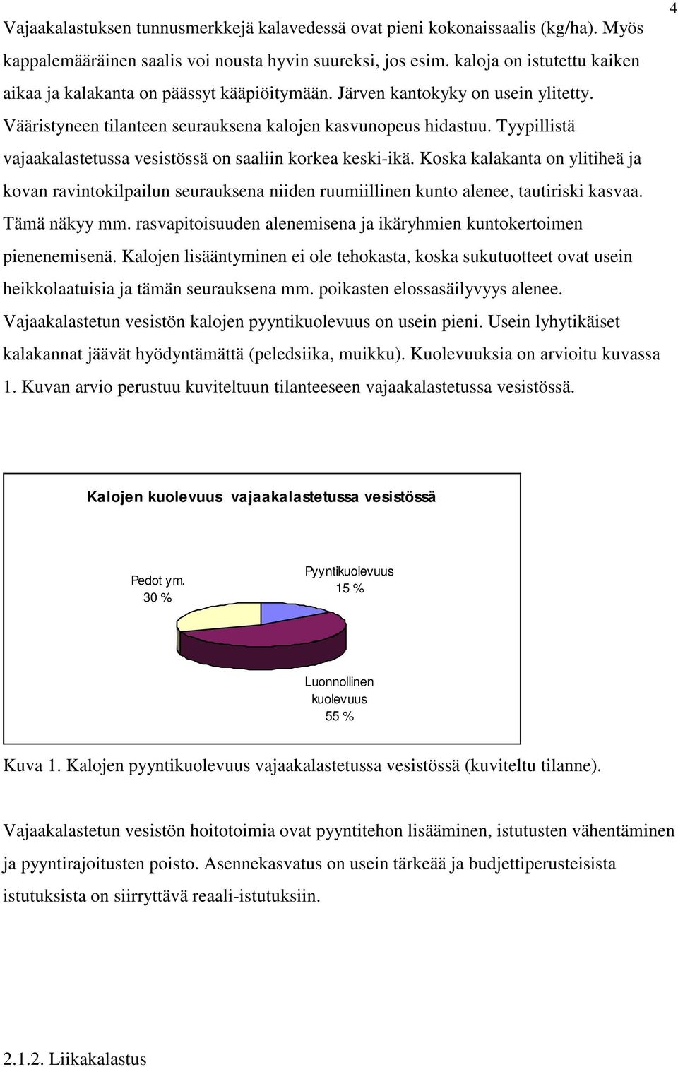 Tyypillistä vajaakalastetussa vesistössä on saaliin korkea keski-ikä. Koska kalakanta on ylitiheä ja kovan ravintokilpailun seurauksena niiden ruumiillinen kunto alenee, tautiriski kasvaa.