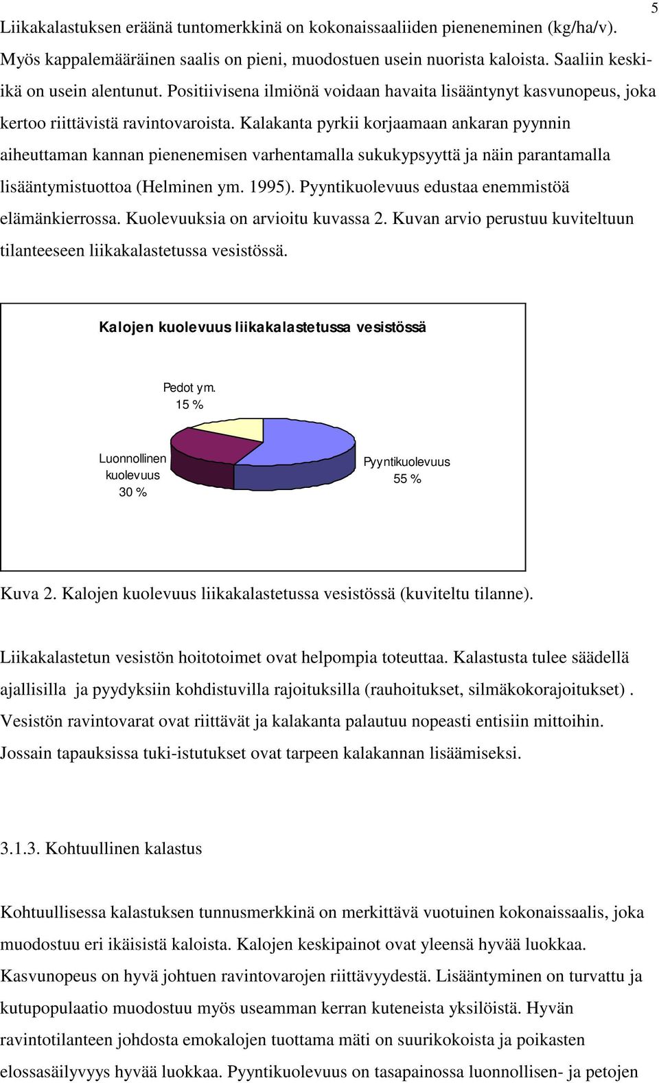 Kalakanta pyrkii korjaamaan ankaran pyynnin aiheuttaman kannan pienenemisen varhentamalla sukukypsyyttä ja näin parantamalla lisääntymistuottoa (Helminen ym. 1995).